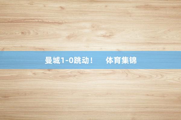 曼城1-0跳动！    体育集锦