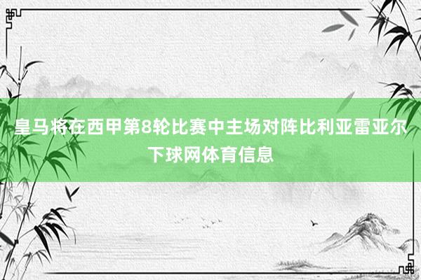 皇马将在西甲第8轮比赛中主场对阵比利亚雷亚尔下球网体育信息