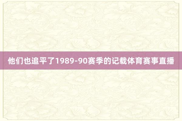 他们也追平了1989-90赛季的记载体育赛事直播