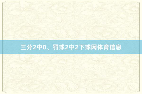 三分2中0、罚球2中2下球网体育信息