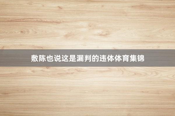 敷陈也说这是漏判的违体体育集锦