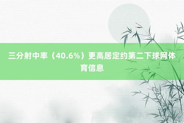 三分射中率（40.6%）更高居定约第二下球网体育信息